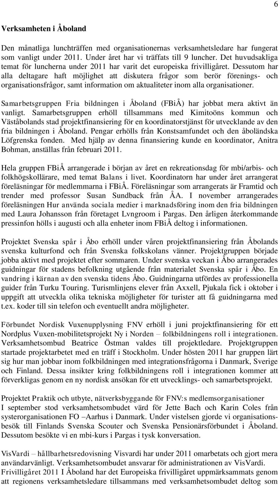 Dessutom har alla deltagare haft möjlighet att diskutera frågor som berör förenings- och organisationsfrågor, samt information om aktualiteter inom alla organisationer.