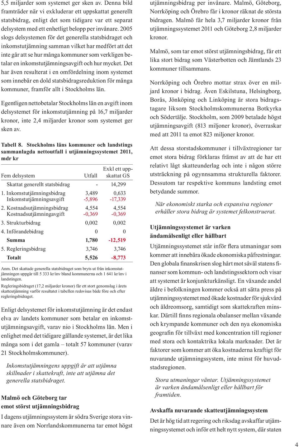 2005 slogs delsystemen för det generella statsbidraget och inkomstutjämning samman vilket har medfört att det inte går att se hur många kommuner som verkligen betalar en inkomstutjämningsavgift och