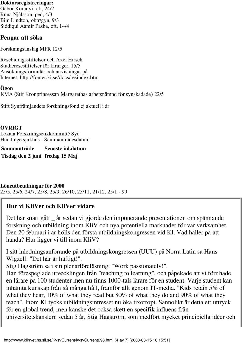 htm Ögon KMA (Stif Kronprinsessan Margarethas arbetsnämnd för synskadade) 22/5 Stift Synfrämjandets forskningsfond ej aktuell i år ÖVRIGT Lokala Forskningsetikkommitté Syd Huddinge sjukhus -