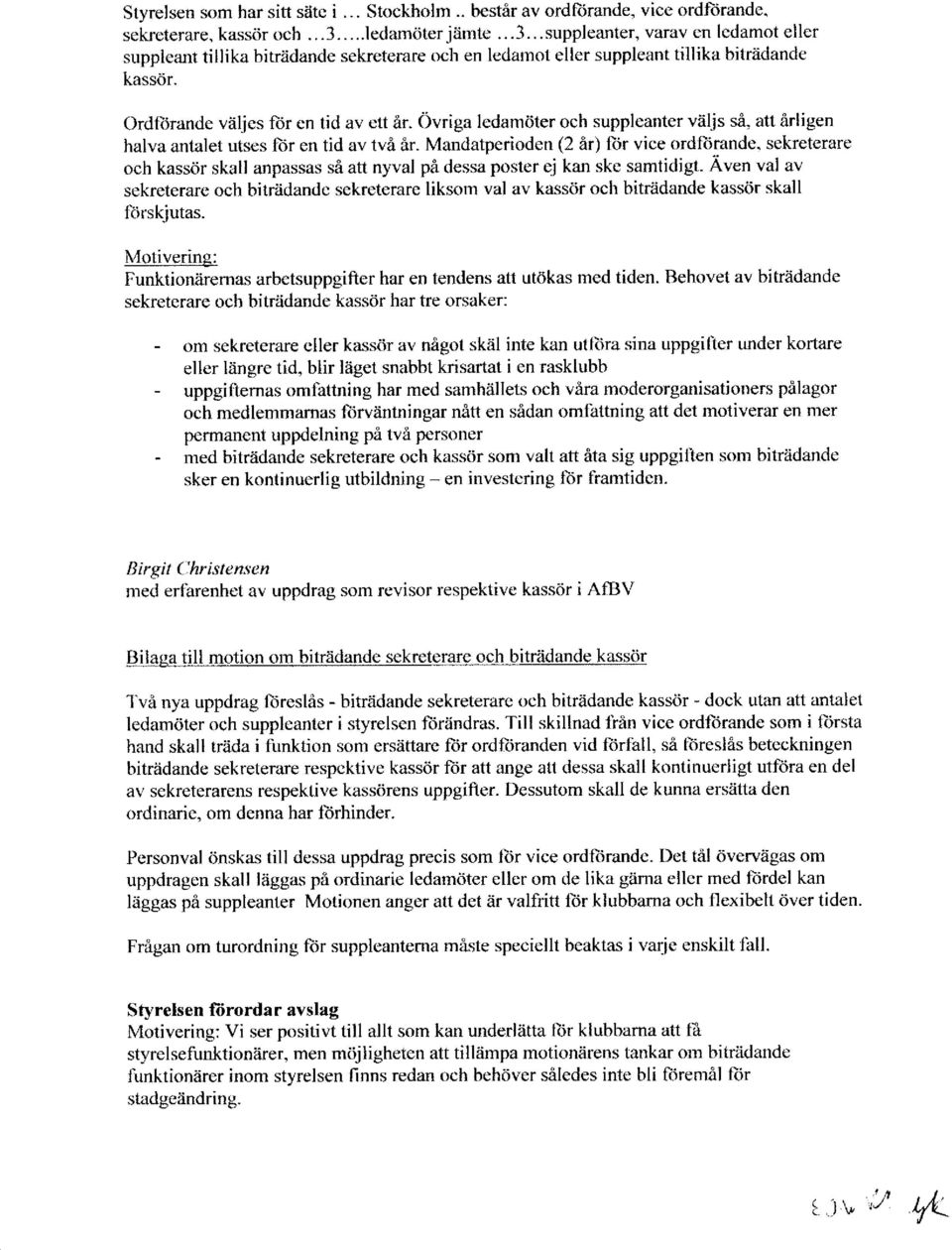 ordfijrande viiljes ftir cn tid av ett 6r. ovriga ledamriter och suppleanter viiljs sa, att arligen halva antalet utses liir en tid av tv6 ir. Mandatperioden (2 6r) ftir vice ordftirande.