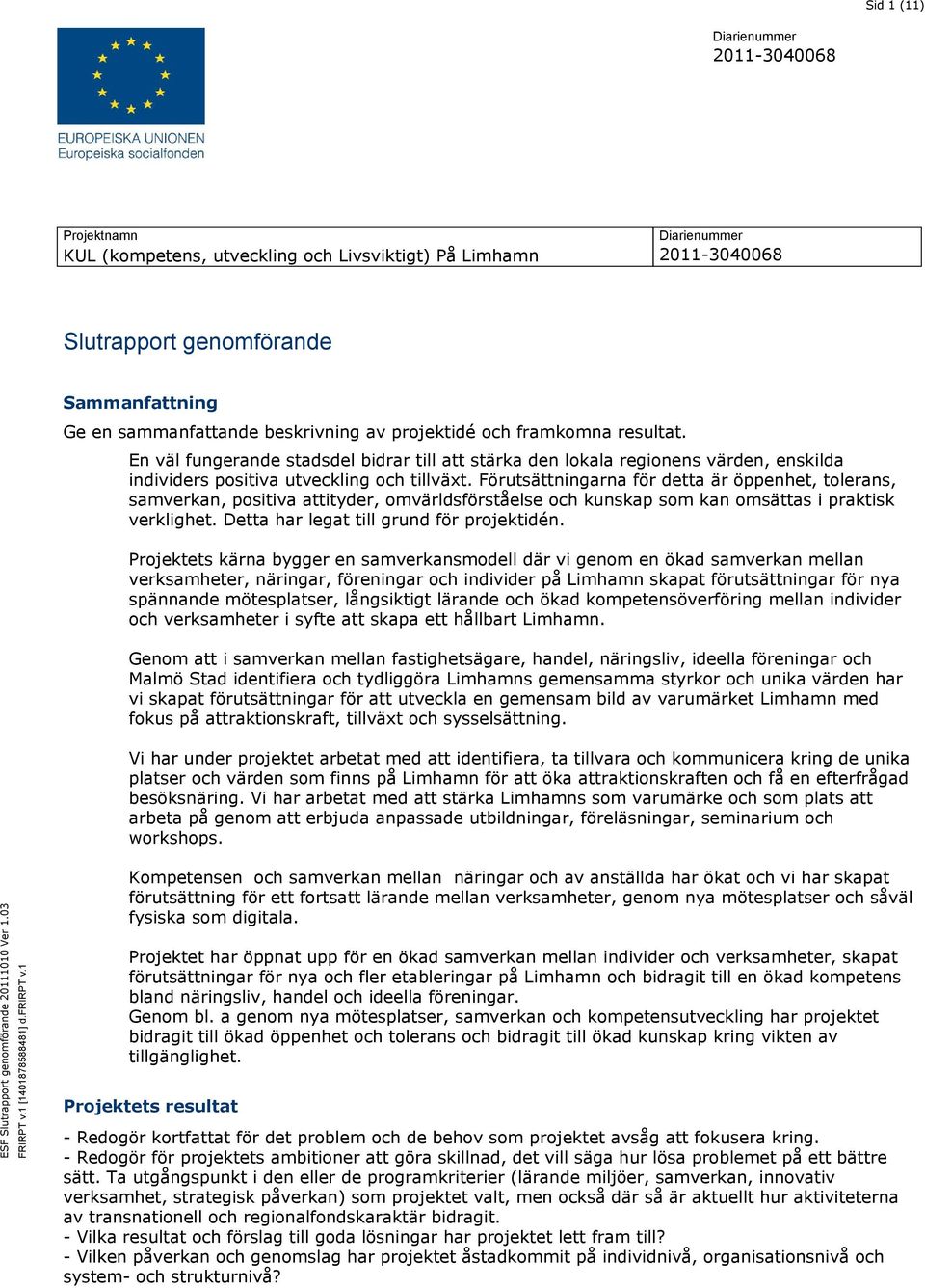 Förutsättningarna för detta är öppenhet, tolerans, samverkan, positiva attityder, omvärldsförståelse och kunskap som kan omsättas i praktisk verklighet. Detta har legat till grund för projektidén.