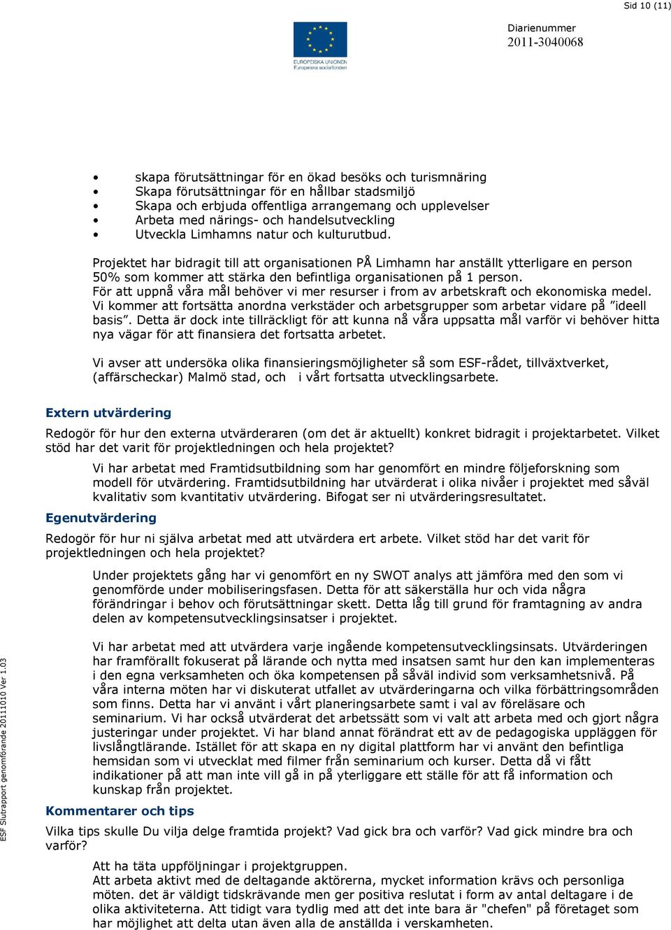 Projektet har bidragit till att organisationen PÅ Limhamn har anställt ytterligare en person 50% som kommer att stärka den befintliga organisationen på 1 person.