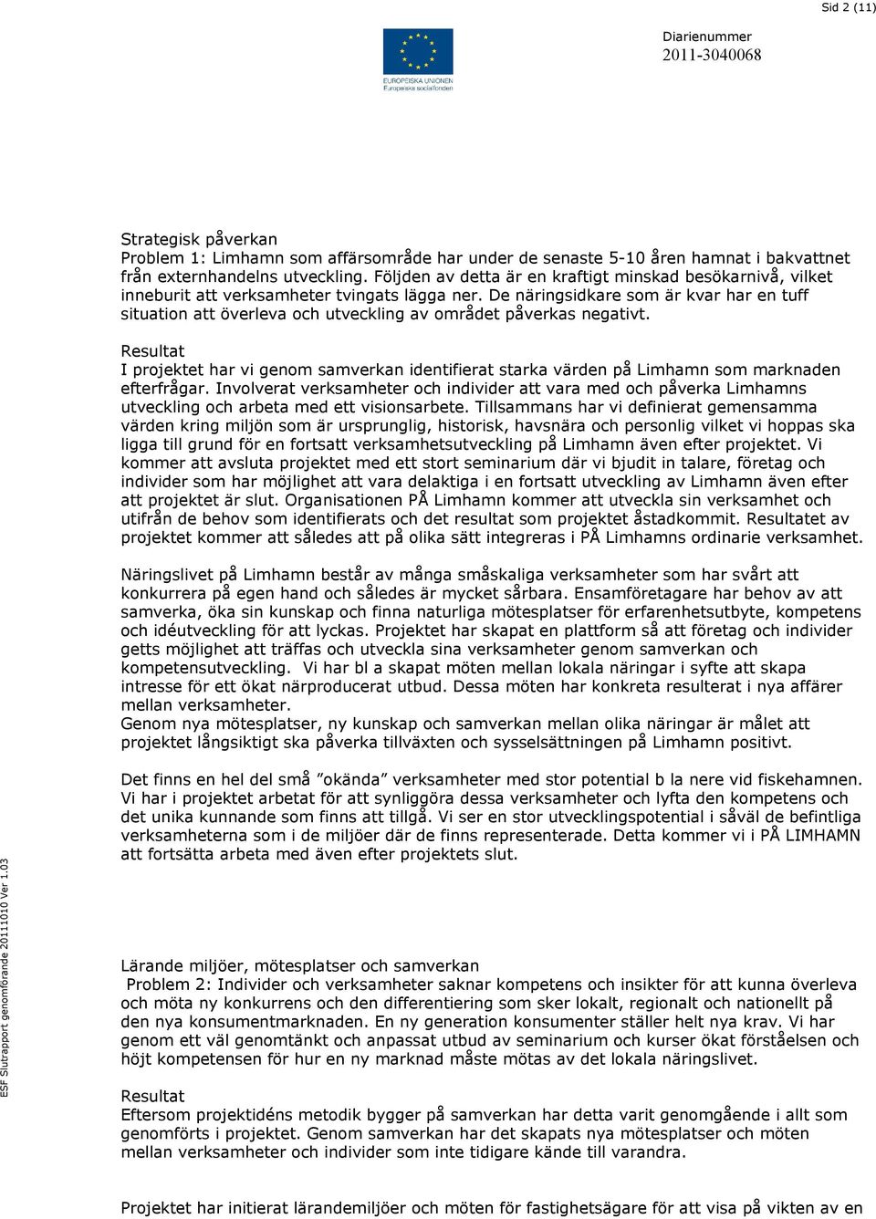De näringsidkare som är kvar har en tuff situation att överleva och utveckling av området påverkas negativt.