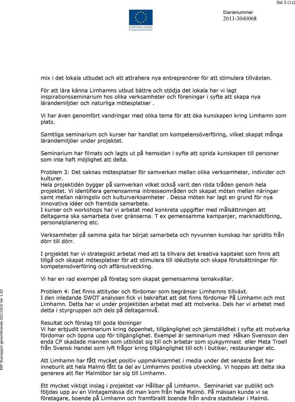 Vi har även genomfört vandringar med olika tema för att öka kunskapen kring Limhamn som plats.