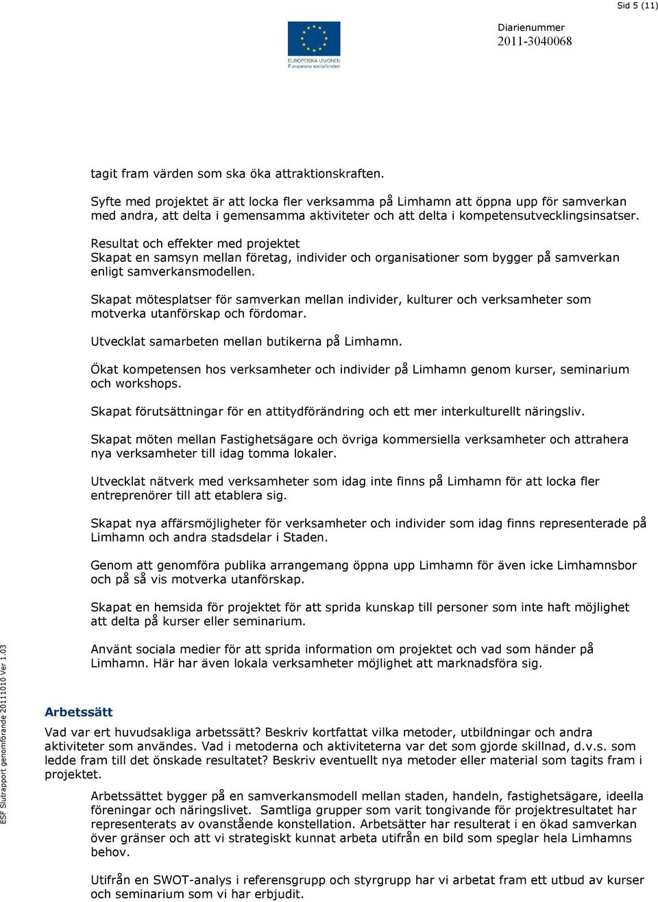 Resultat och effekter med projektet Skapat en samsyn mellan företag, individer och organisationer som bygger på samverkan enligt samverkansmodellen.
