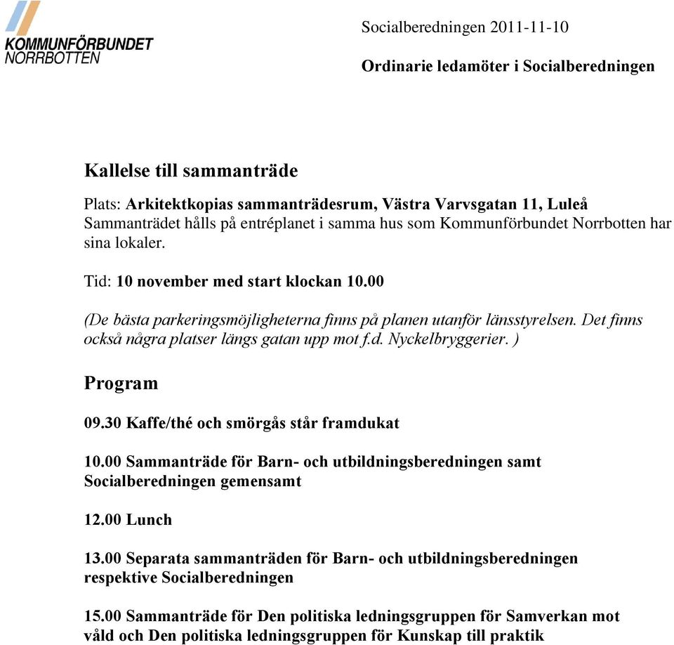 Det finns också några platser längs gatan upp mot f.d. Nyckelbryggerier. ) Program 09.30 Kaffe/thé och smörgås står framdukat 10.