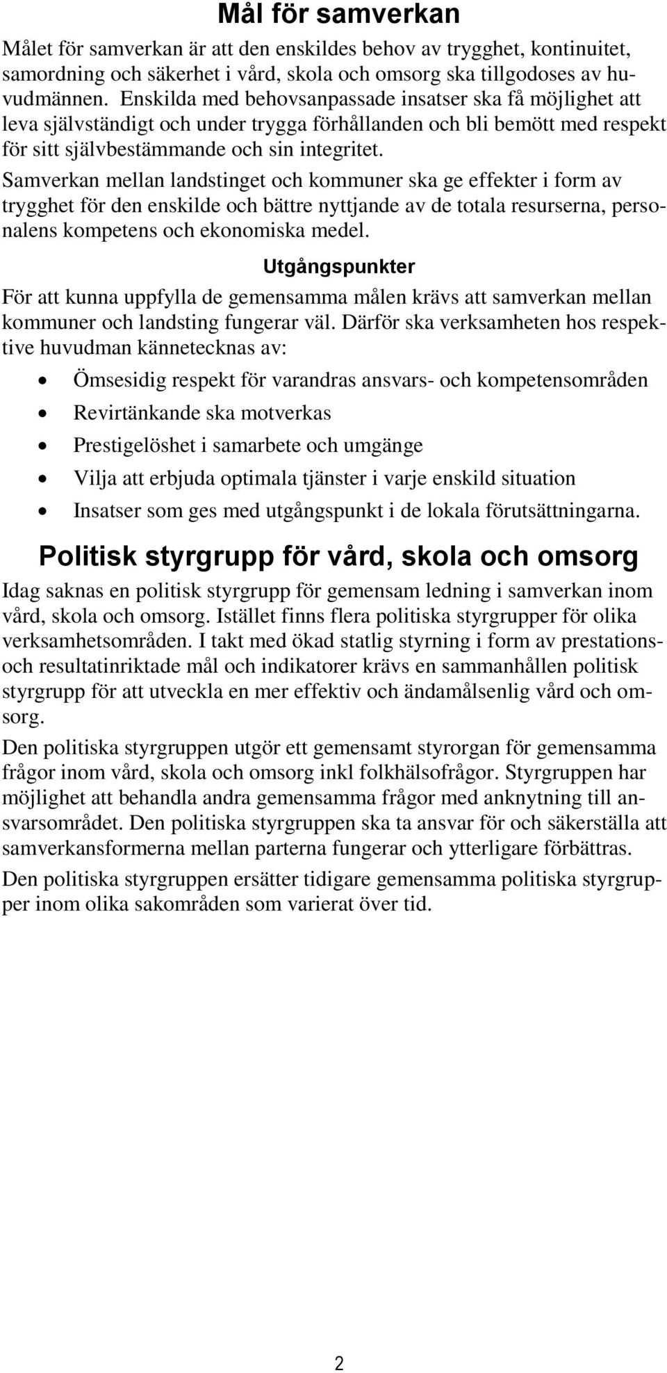 Samverkan mellan landstinget och kommuner ska ge effekter i form av trygghet för den enskilde och bättre nyttjande av de totala resurserna, personalens kompetens och ekonomiska medel.