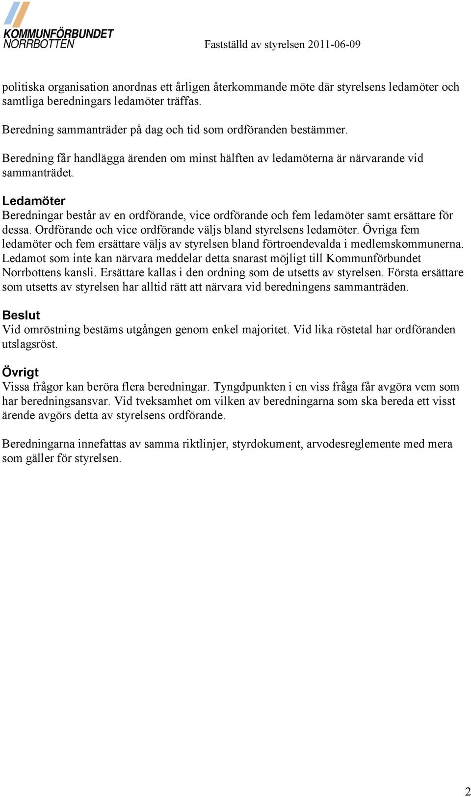 Ledamöter Beredningar består av en ordförande, vice ordförande och fem ledamöter samt ersättare för dessa. Ordförande och vice ordförande väljs bland styrelsens ledamöter.