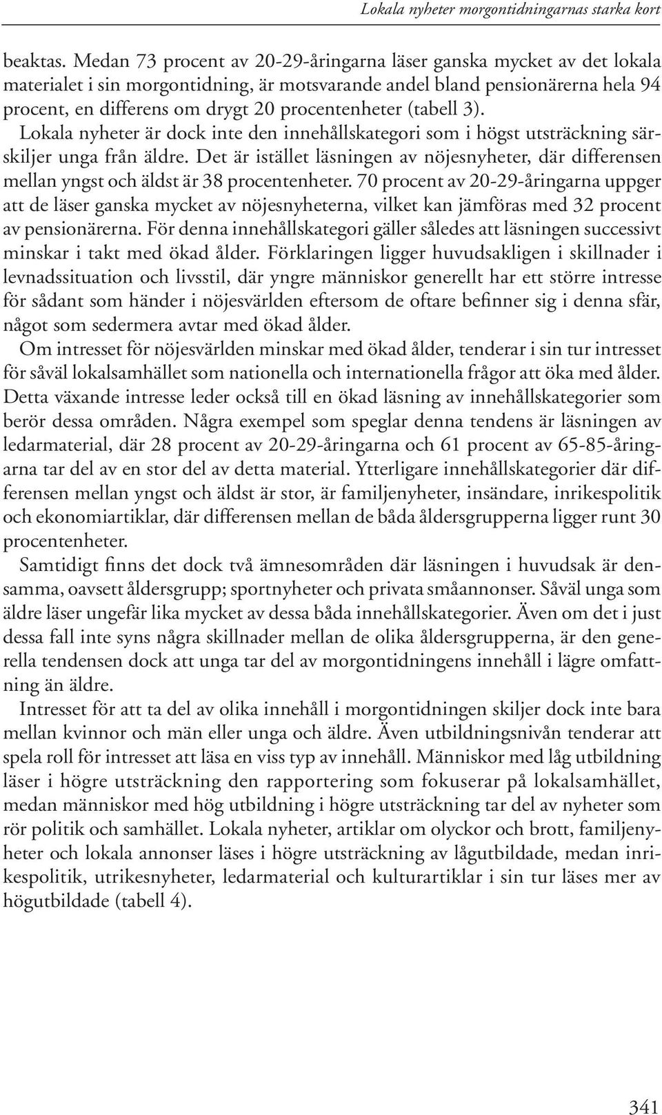 (tabell 3). Lokala nyheter är dock inte den innehållskategori som i högst utsträckning särskiljer unga från äldre.