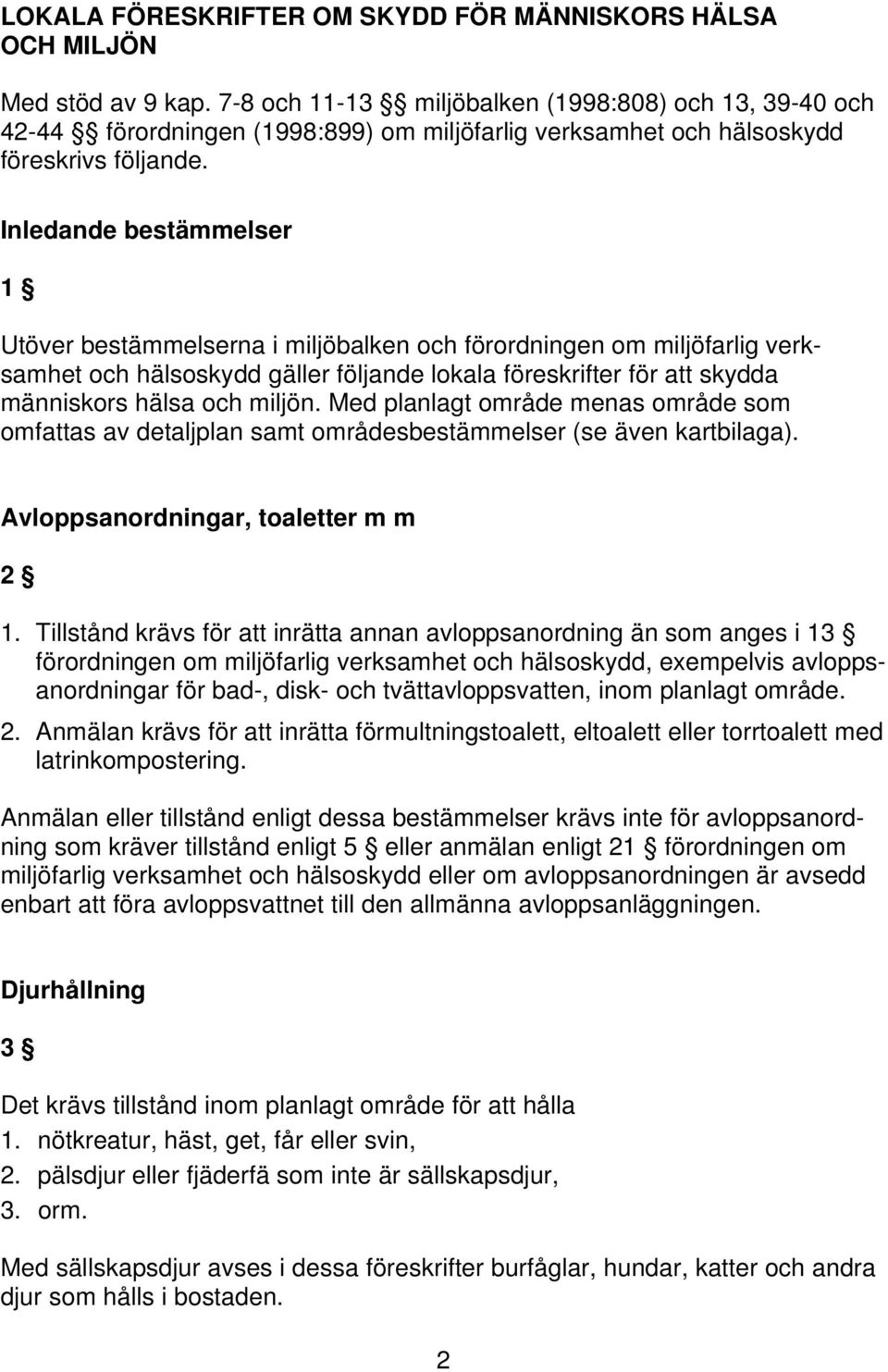 Inledande bestämmelser 1 Utöver bestämmelserna i miljöbalken och förordningen om miljöfarlig verksamhet och hälsoskydd gäller följande lokala föreskrifter för att skydda människors hälsa och miljön.