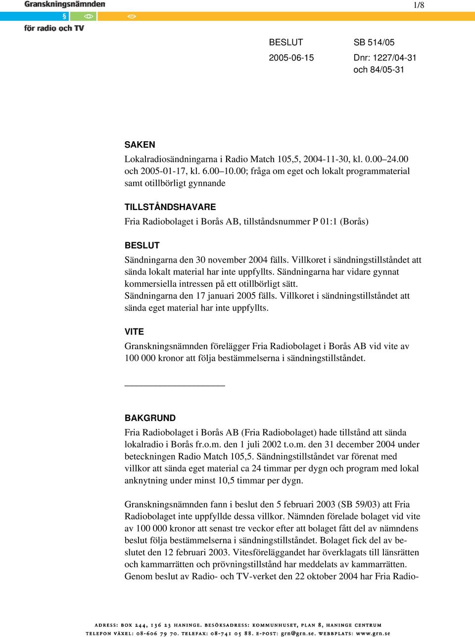 Villkoret i sändningstillståndet att sända lokalt material har inte uppfyllts. Sändningarna har vidare gynnat kommersiella intressen på ett otillbörligt sätt. Sändningarna den 17 januari 2005 fälls.