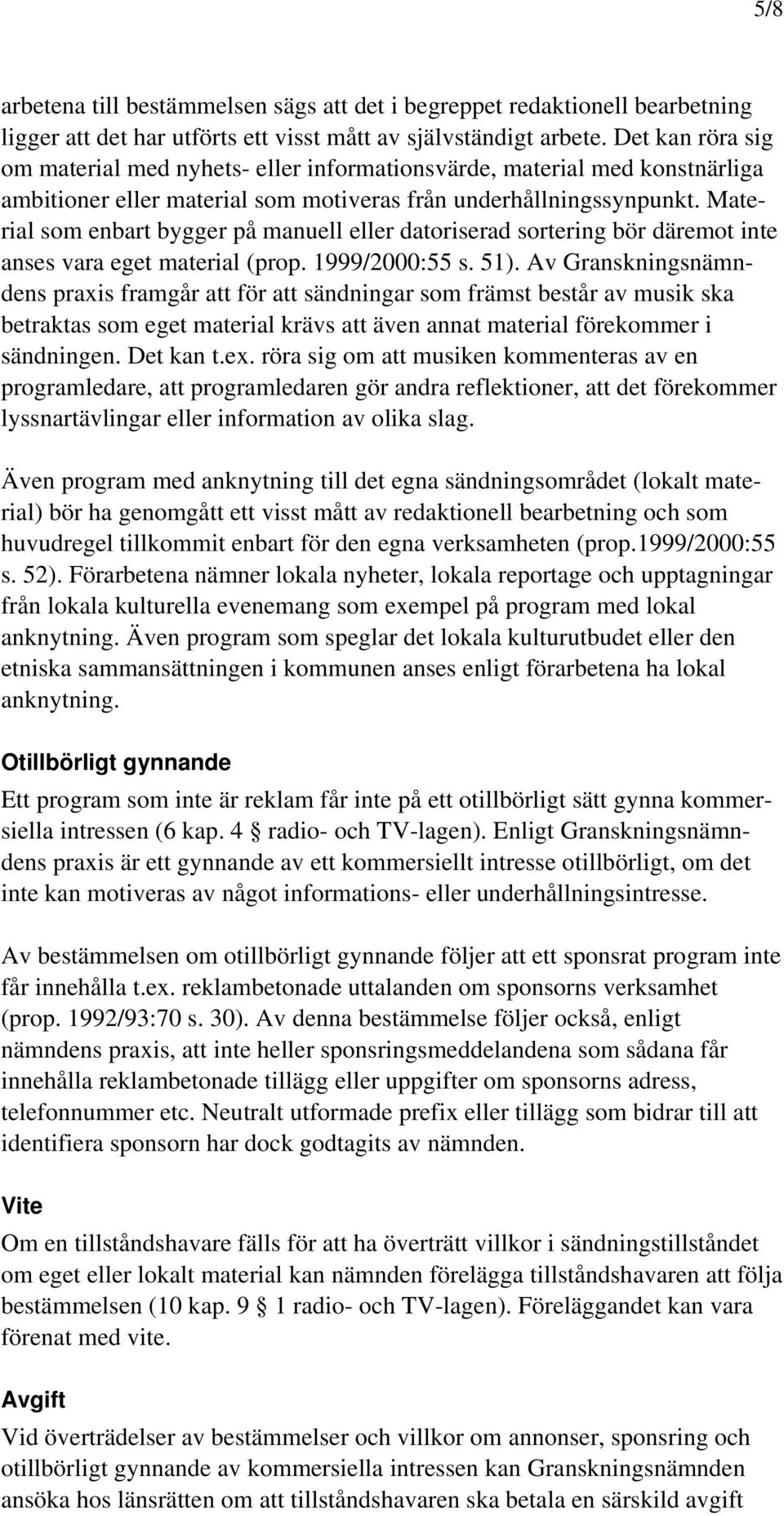 Material som enbart bygger på manuell eller datoriserad sortering bör däremot inte anses vara eget material (prop. 1999/2000:55 s. 51).