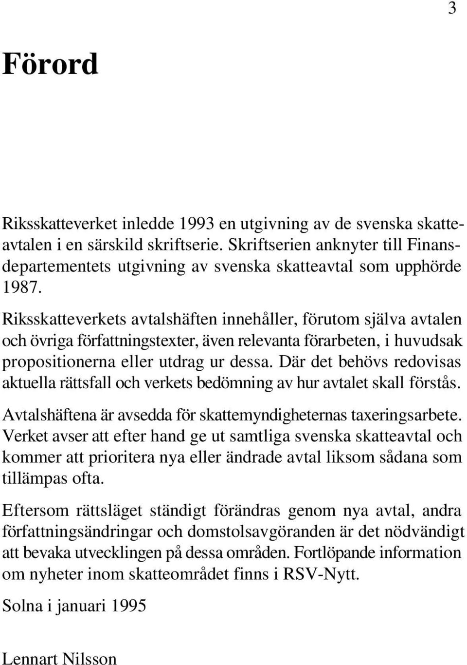 Riksskatteverkets avtalshäften innehåller, förutom själva avtalen och övriga författningstexter, även relevanta förarbeten, i huvudsak propositionerna eller utdrag ur dessa.