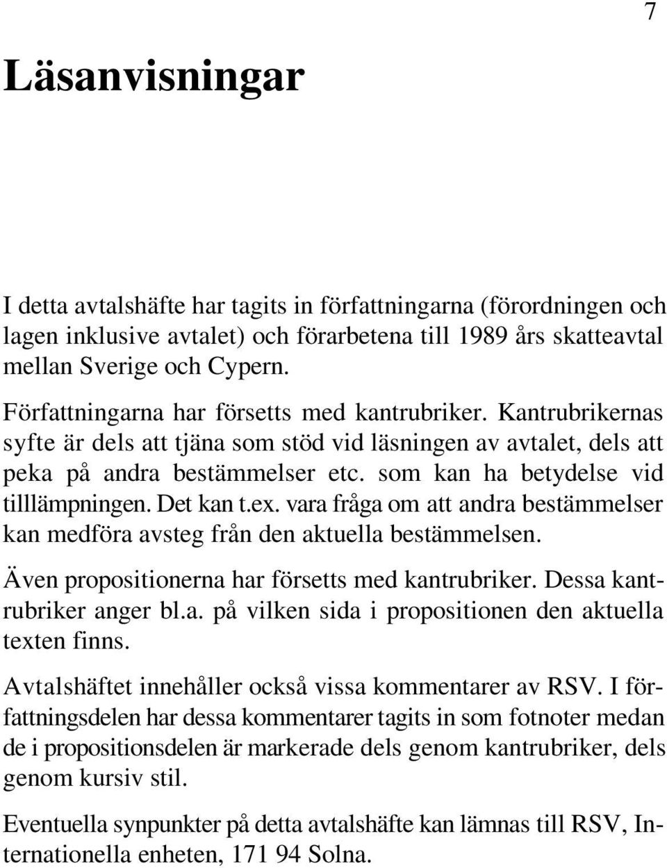 som kan ha betydelse vid tilllämpningen. Det kan t.ex. vara fråga om att andra bestämmelser kan medföra avsteg från den aktuella bestämmelsen. Även propositionerna har försetts med kantrubriker.