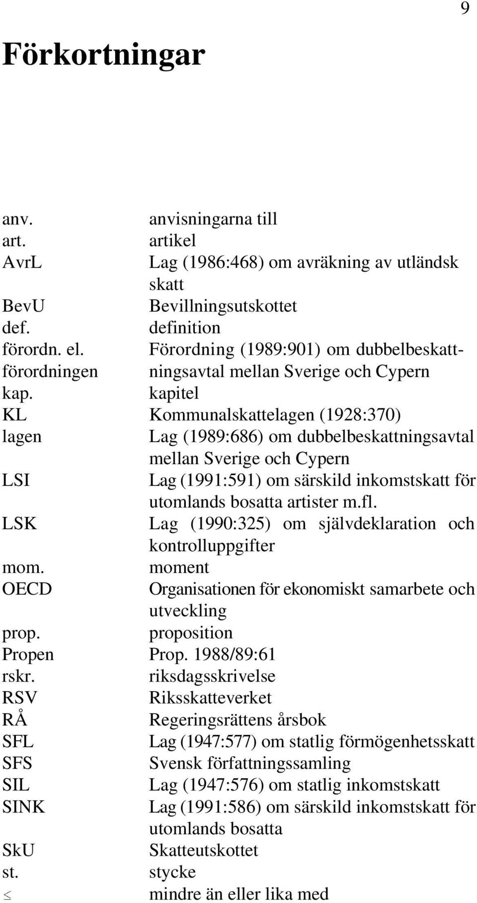 kapitel KL Kommunalskattelagen (1928:370) lagen Lag (1989:686) om dubbelbeskattningsavtal mellan Sverige och Cypern LSI Lag (1991:591) om särskild inkomstskatt för utomlands bosatta artister m.fl.