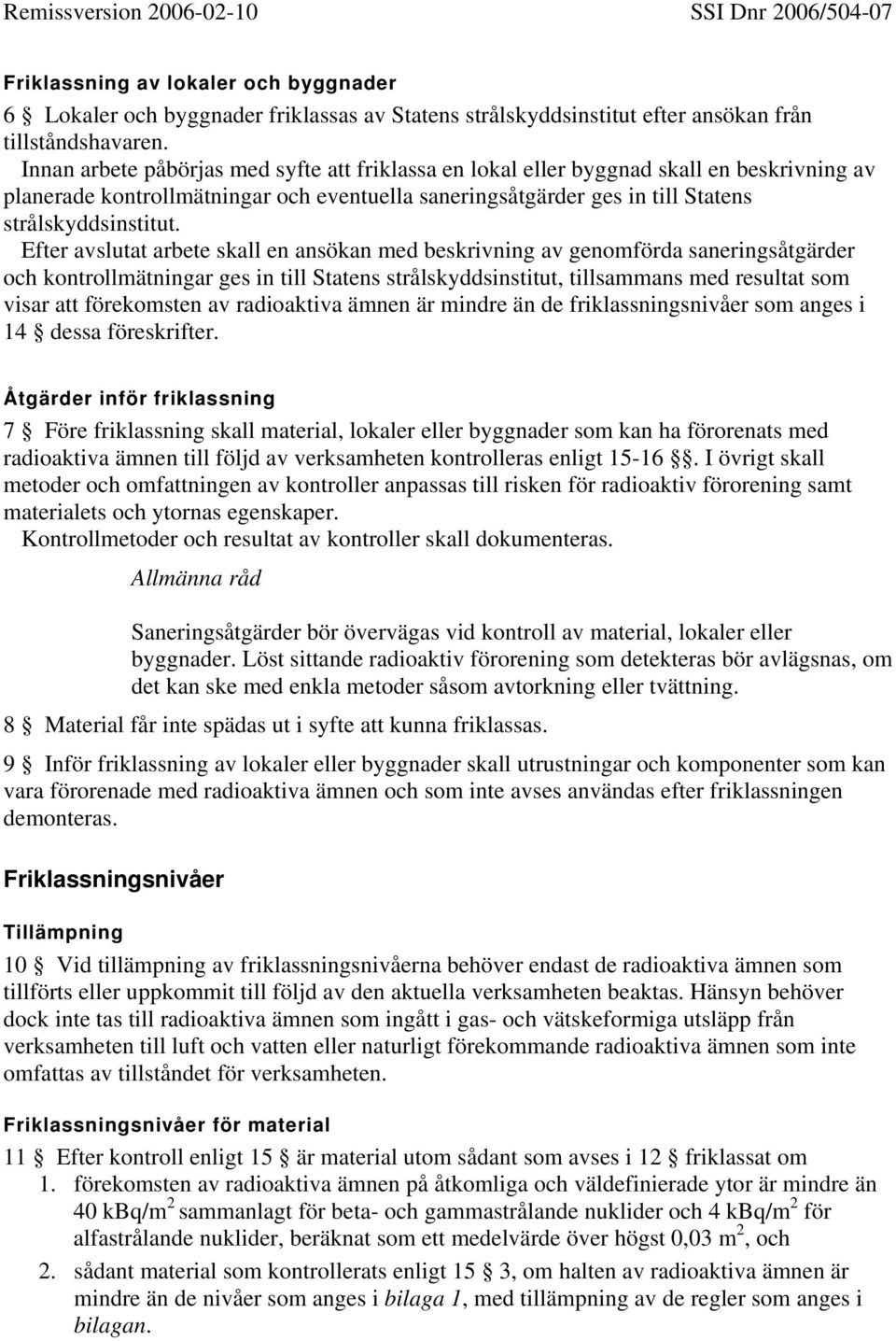 Efter avslutat arbete skall en ansökan med beskrivning av genomförda saneringsåtgärder och kontrollmätningar ges in till Statens strålskyddsinstitut, tillsammans med resultat som visar att