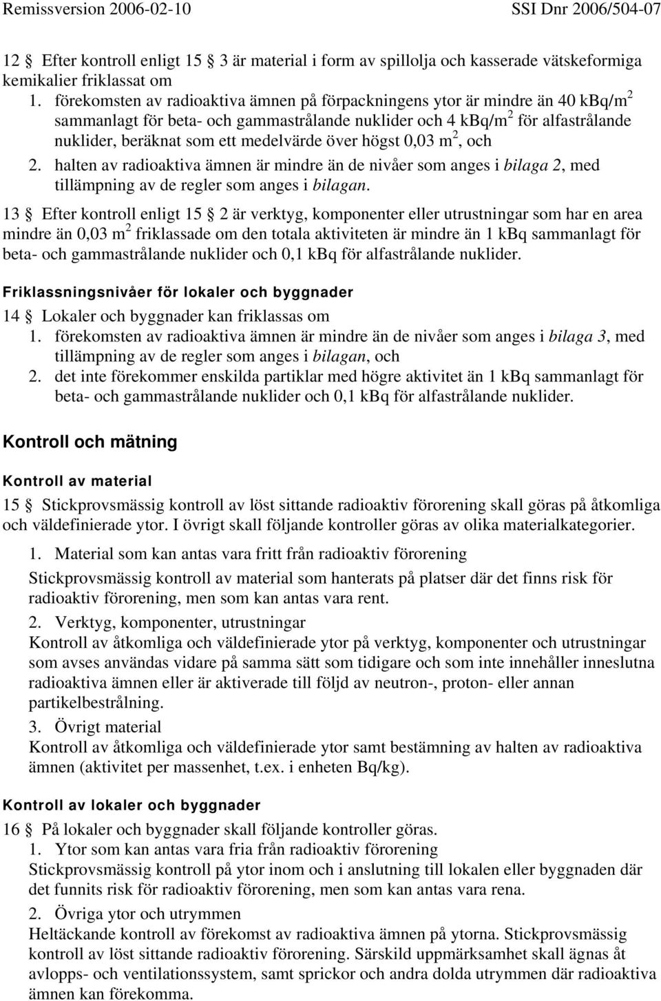 över högst 0,03 m 2, och 2. halten av radioaktiva ämnen är mindre än de nivåer som anges i bilaga 2, med tillämpning av de regler som anges i bilagan.