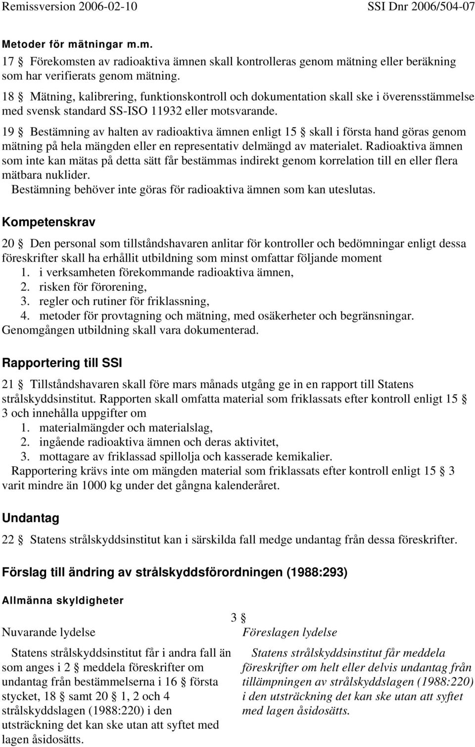 19 Bestämning av halten av radioaktiva ämnen enligt 15 skall i första hand göras genom mätning på hela mängden eller en representativ delmängd av materialet.