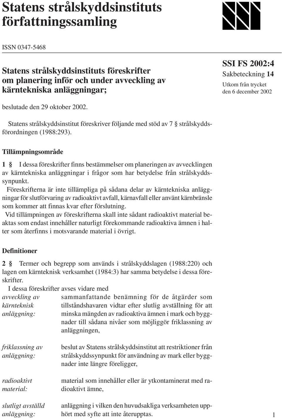 Tillämpningsområde 1 I dessa föreskrifter finns bestämmelser om planeringen av avvecklingen av kärntekniska anläggningar i frågor som har betydelse från strålskyddssynpunkt.