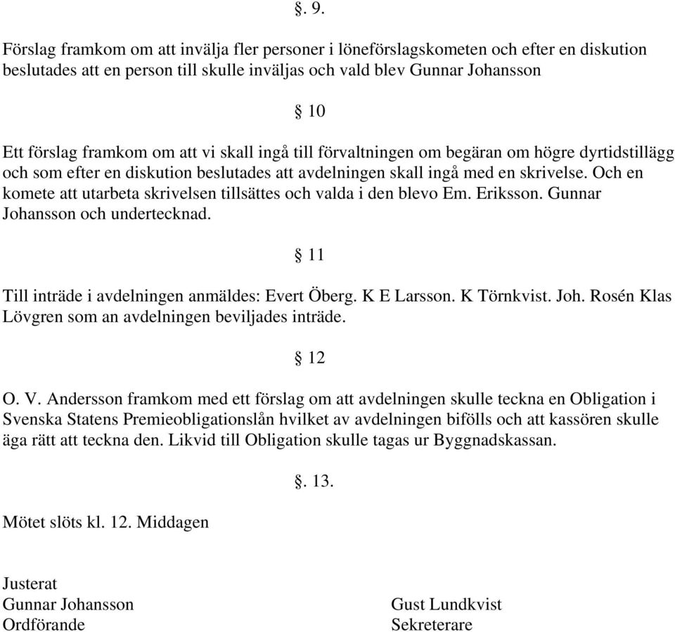 Och en komete att utarbeta skrivelsen tillsättes och valda i den blevo Em. Eriksson. Gunnar Johansson och undertecknad. 11 Till inträde i avdelningen anmäldes: Evert Öberg. K E Larsson. K Törnkvist.