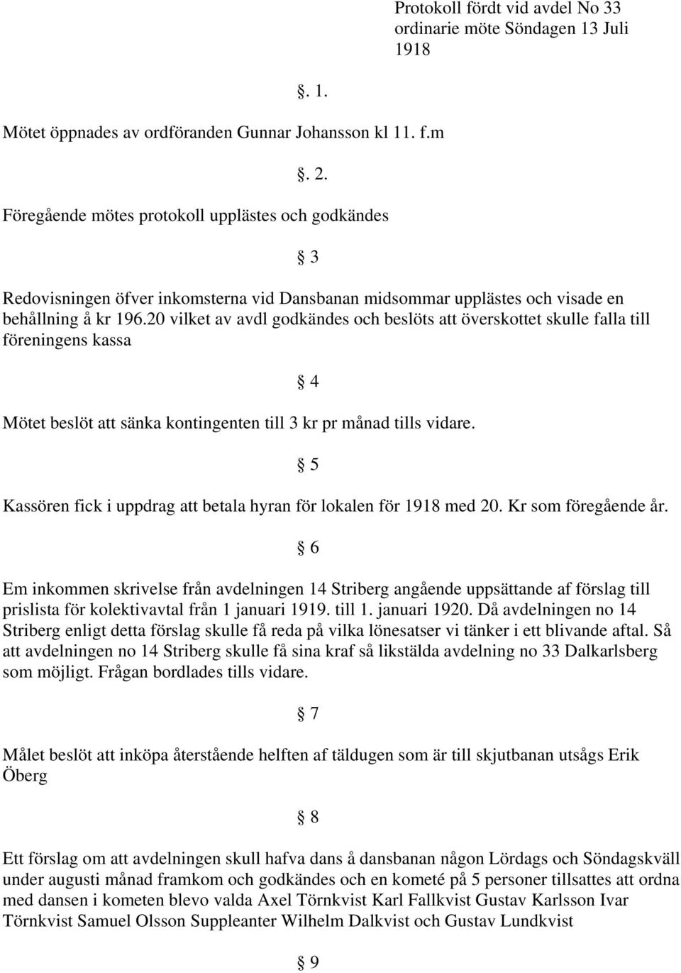 20 vilket av avdl godkändes och beslöts att överskottet skulle falla till föreningens kassa Mötet beslöt att sänka kontingenten till 3 kr pr månad tills vidare.