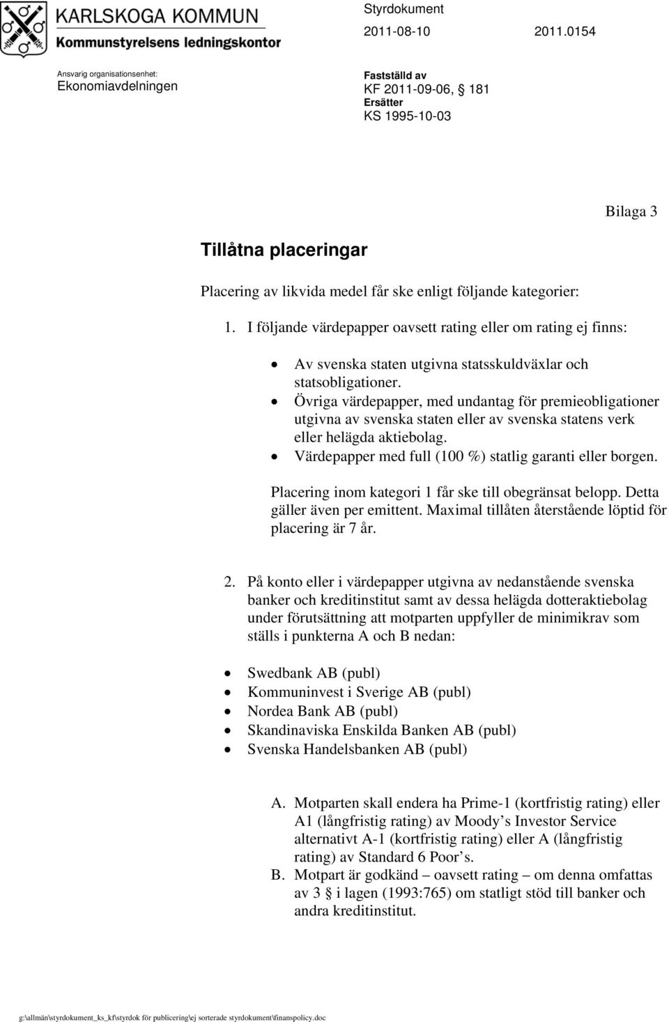 Övriga värdepapper, med undantag för premieobligationer utgivna av svenska staten eller av svenska statens verk eller helägda aktiebolag. Värdepapper med full (100 %) statlig garanti eller borgen.