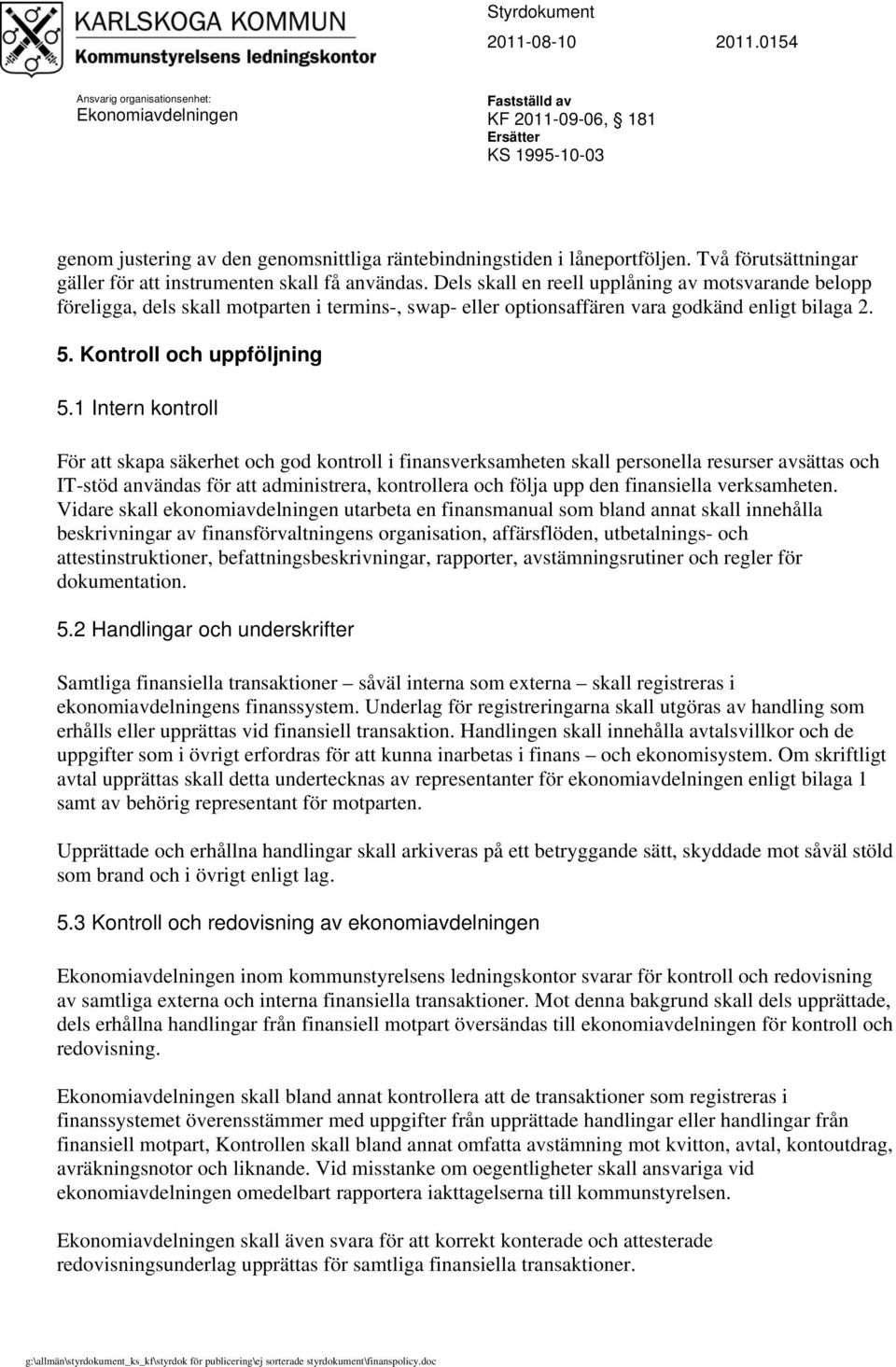 1 Intern kontroll För att skapa säkerhet och god kontroll i finansverksamheten skall personella resurser avsättas och IT-stöd användas för att administrera, kontrollera och följa upp den finansiella