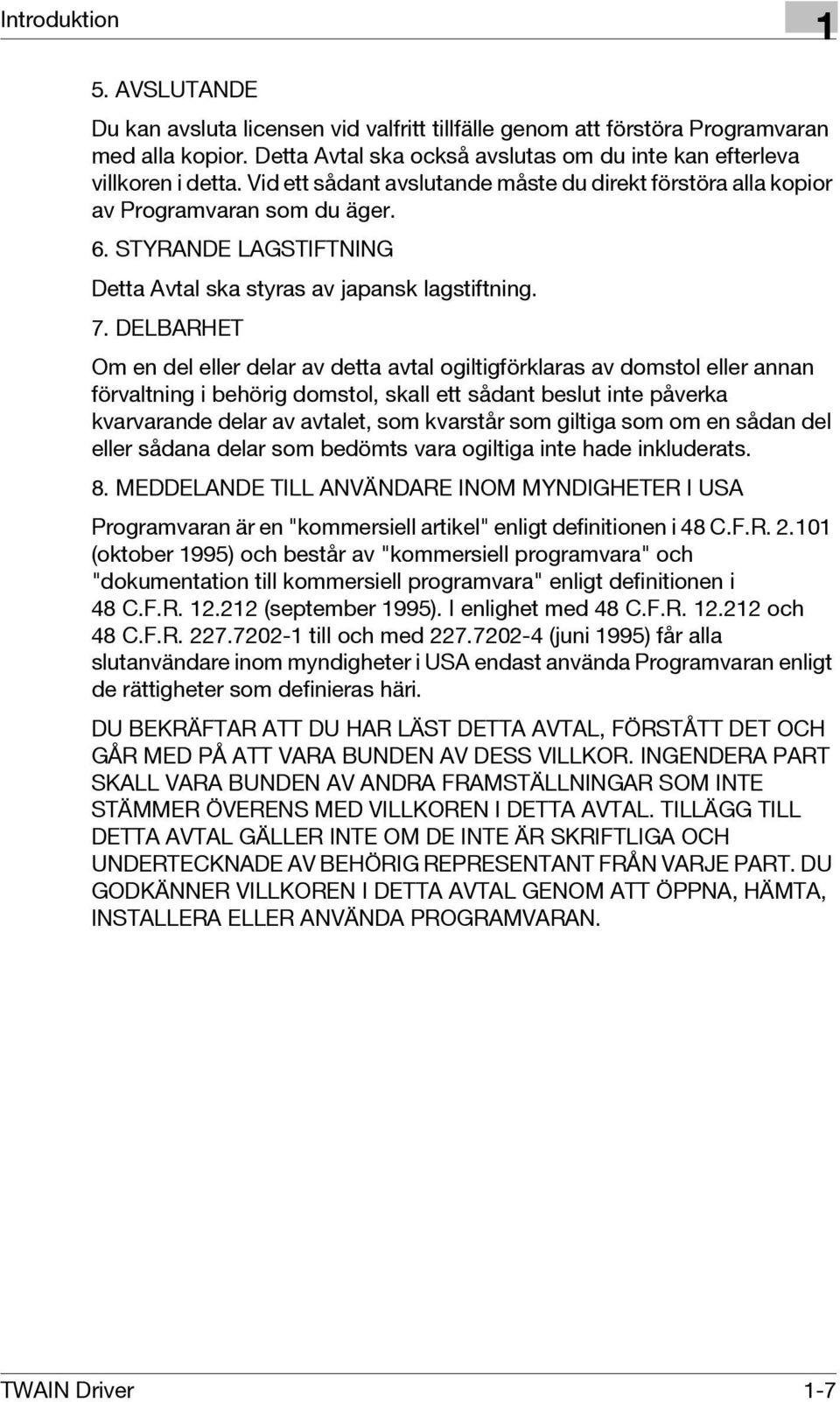 DELBARHET Om en del eller delar av detta avtal ogiltigförklaras av domstol eller annan förvaltning i behörig domstol, skall ett sådant beslut inte påverka kvarvarande delar av avtalet, som kvarstår