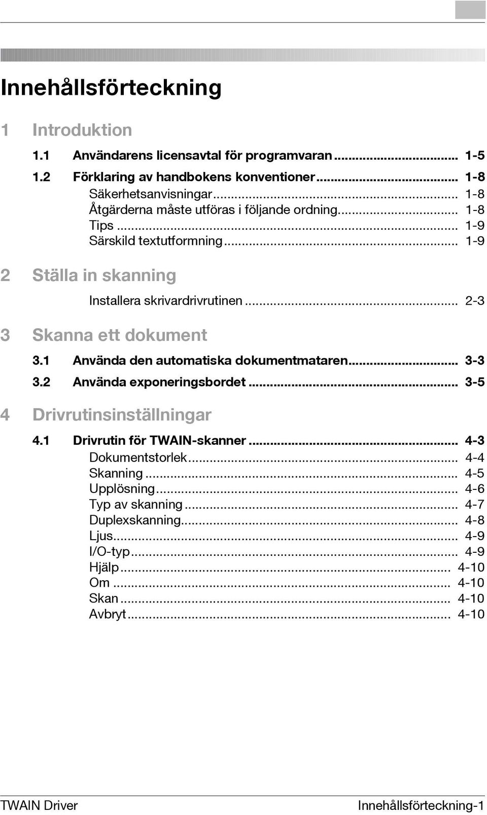 .. 2-3 3 Skanna ett dokument 3.1 Använda den automatiska dokumentmataren... 3-3 3.2 Använda exponeringsbordet... 3-5 4 Drivrutinsinställningar 4.1 Drivrutin för TWAIN-skanner.