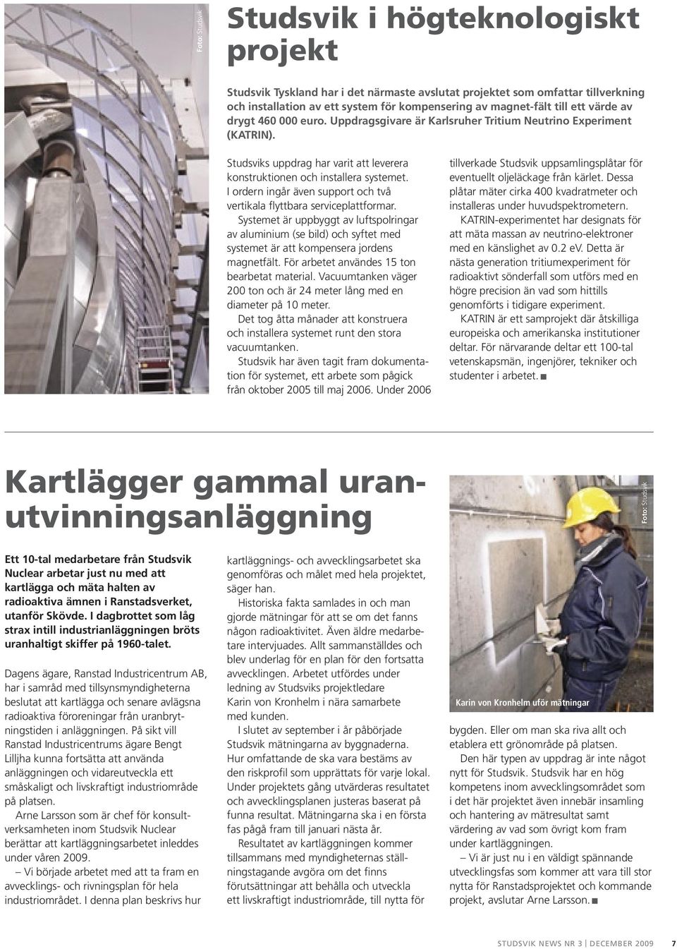 I ordern ingår även support och två vertikala flyttbara serviceplattformar. Systemet är uppbyggt av luftspolringar av aluminium (se bild) och syftet med systemet är att kompensera jordens magnetfält.