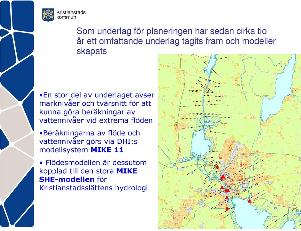 vattennivåer vid extrema flöden Beräkningarna av flöde och vattennivåer görs via DHI:s modellsystem