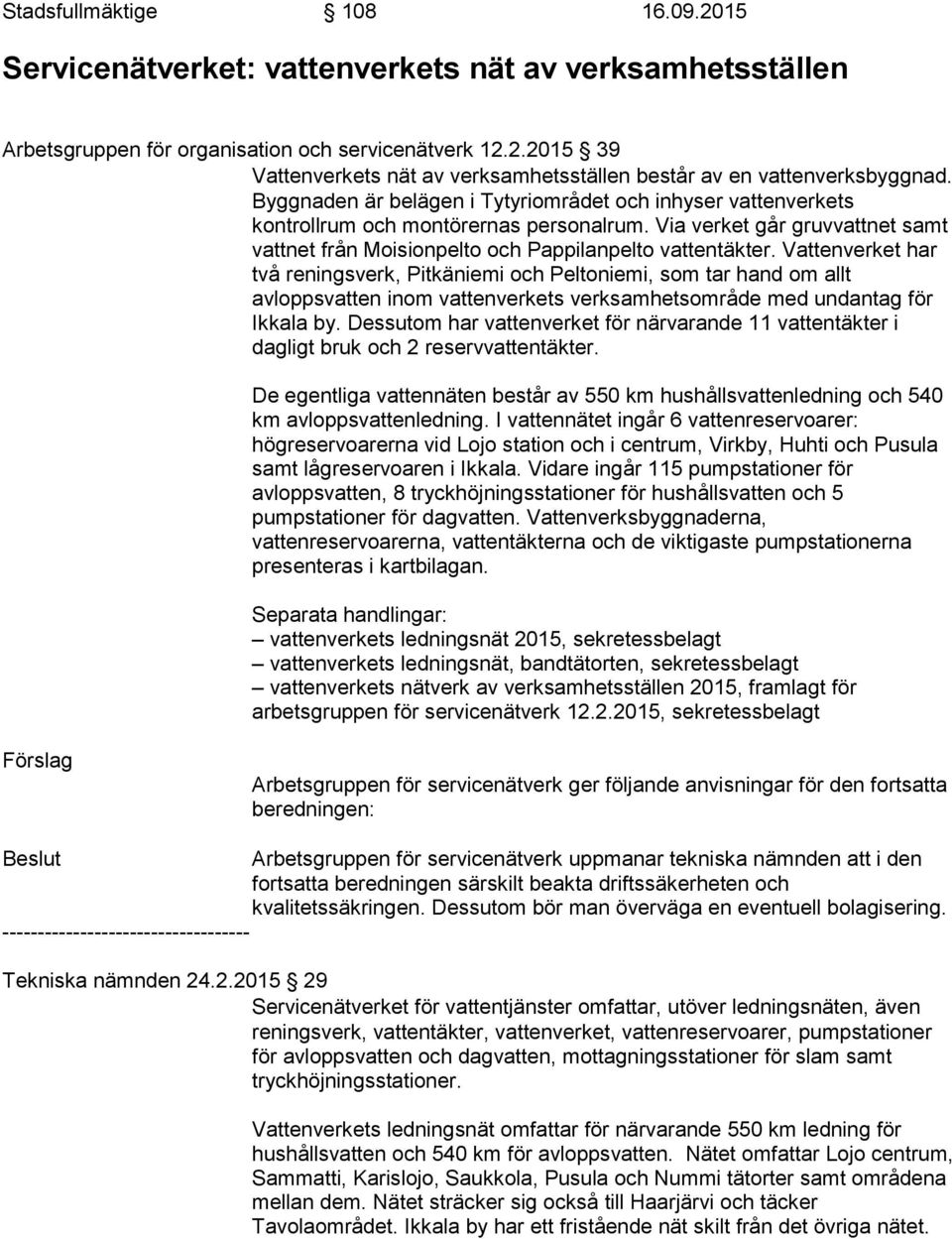 Vattenverket har två reningsverk, Pitkäniemi och Peltoniemi, som tar hand om allt avloppsvatten inom vattenverkets verksamhetsområde med undantag för Ikkala by.