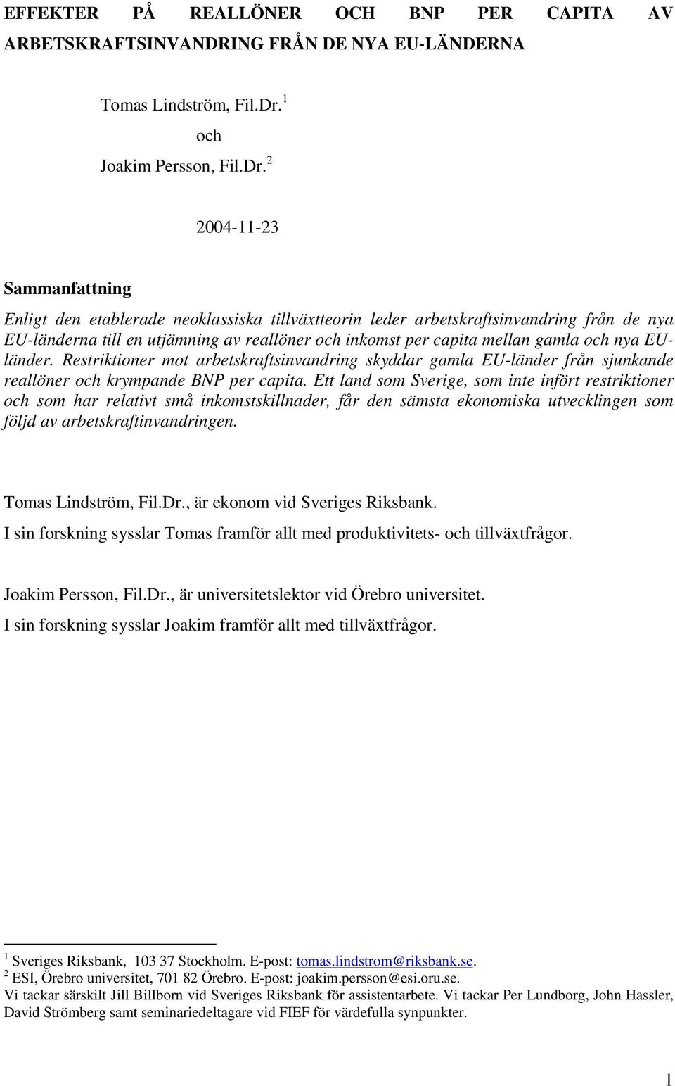 2 2004-11-23 Sammanfattning Enligt den etablerade neoklassiska tillväxtteorin leder arbetskraftsinvandring från de nya EU-länderna till en utjämning av reallöner och inkomst per capita mellan gamla