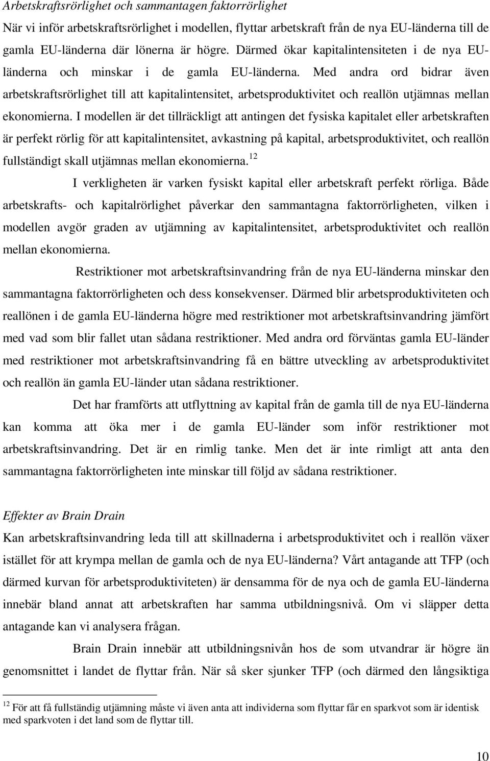 Med andra ord bidrar även arbetskraftsrörlighet till att kapitalintensitet, arbetsproduktivitet och reallön utjämnas mellan ekonomierna.