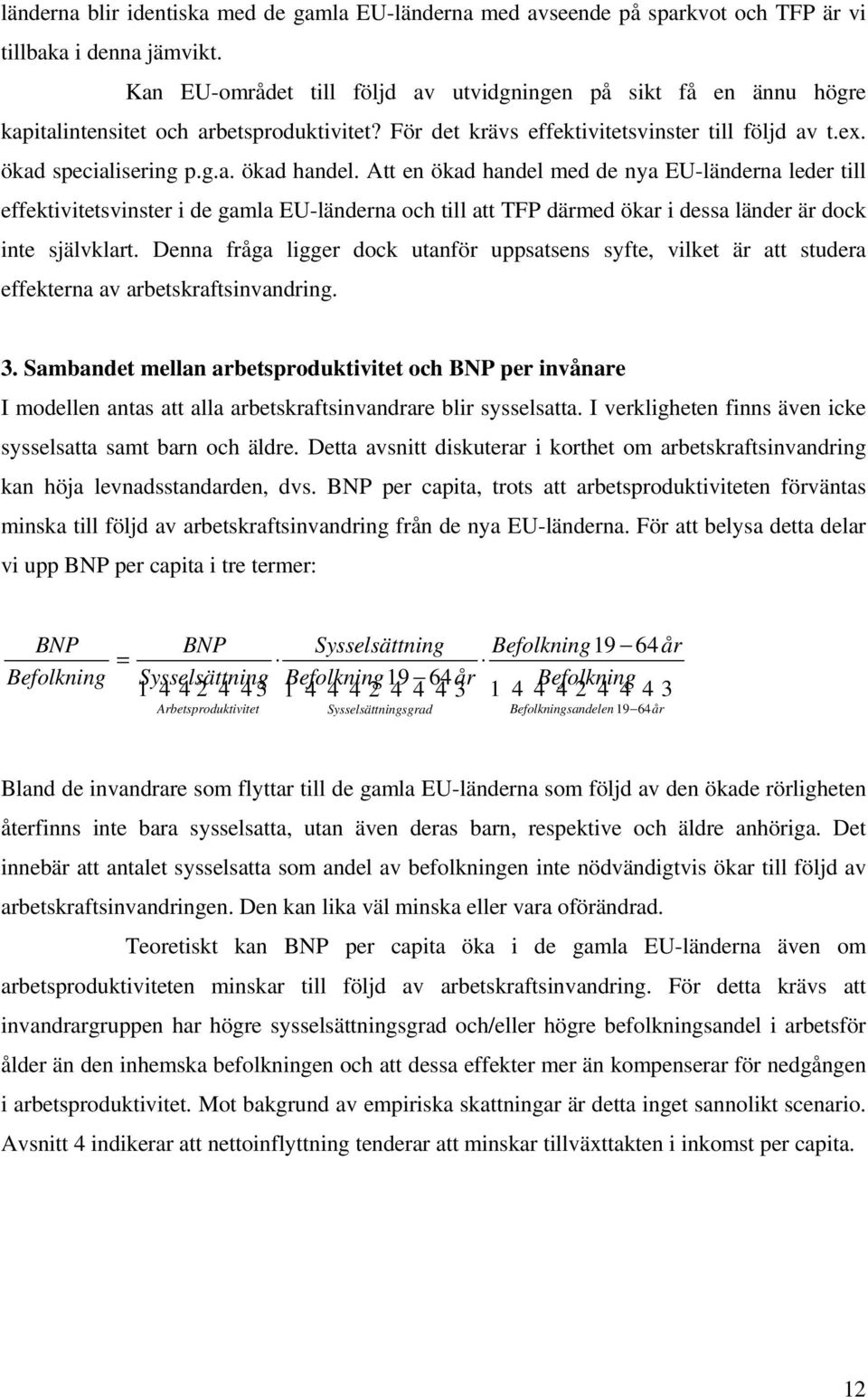 Att en ökad handel med de nya EU-länderna leder till effektivitetsvinster i de gamla EU-länderna och till att TFP därmed ökar i dessa länder är dock inte självklart.