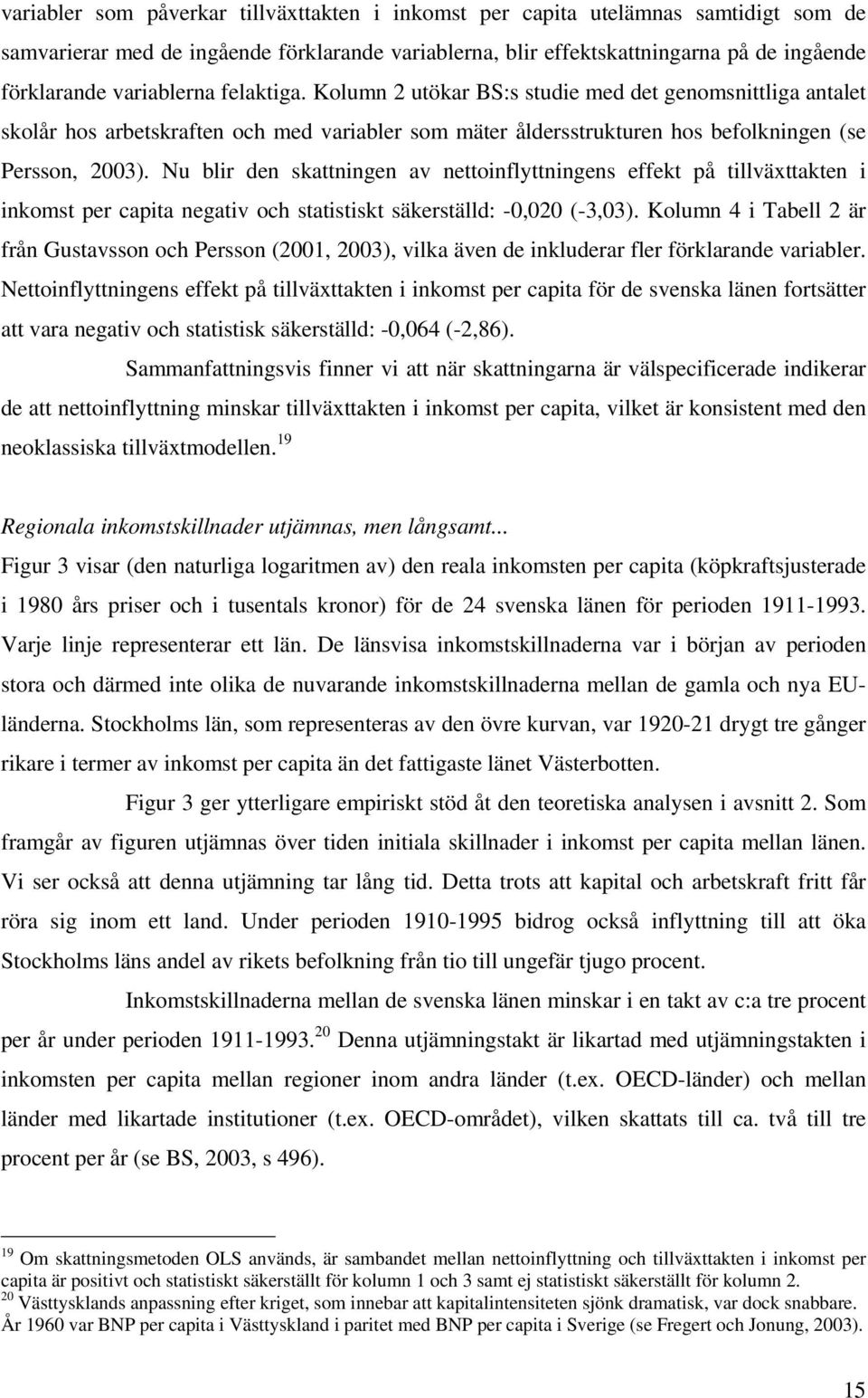 Nu blir den skattningen av nettoinflyttningens effekt på tillväxttakten i inkomst per capita negativ och statistiskt säkerställd: -0,020 (-3,03).