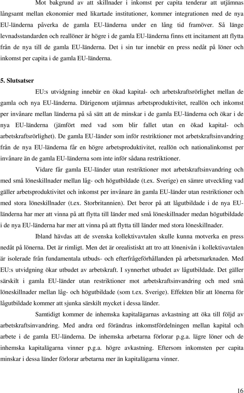 Det i sin tur innebär en press nedåt på löner och inkomst per capita i de gamla EU-länderna. 5.