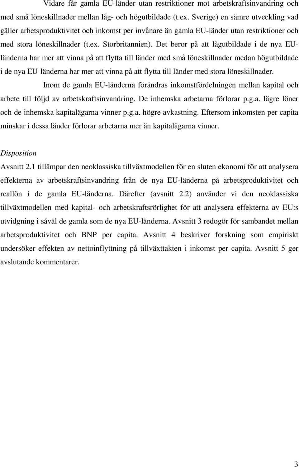 Det beror på att lågutbildade i de nya EUländerna har mer att vinna på att flytta till länder med små löneskillnader medan högutbildade i de nya EU-länderna har mer att vinna på att flytta till