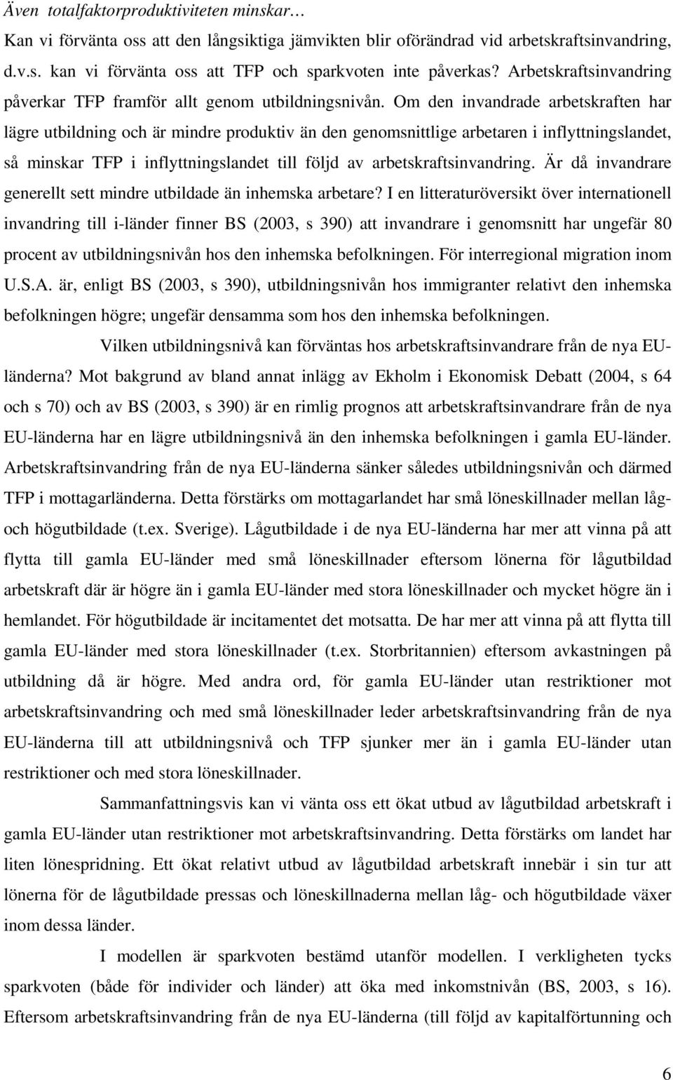 Om den invandrade arbetskraften har lägre utbildning och är mindre produktiv än den genomsnittlige arbetaren i inflyttningslandet, så minskar TFP i inflyttningslandet till följd av