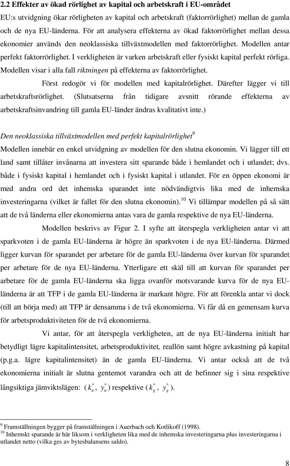 I verkligheten är varken arbetskraft eller fysiskt kapital perfekt rörliga. Modellen visar i alla fall riktningen på effekterna av faktorrörlighet. Först redogör vi för modellen med kapitalrörlighet.