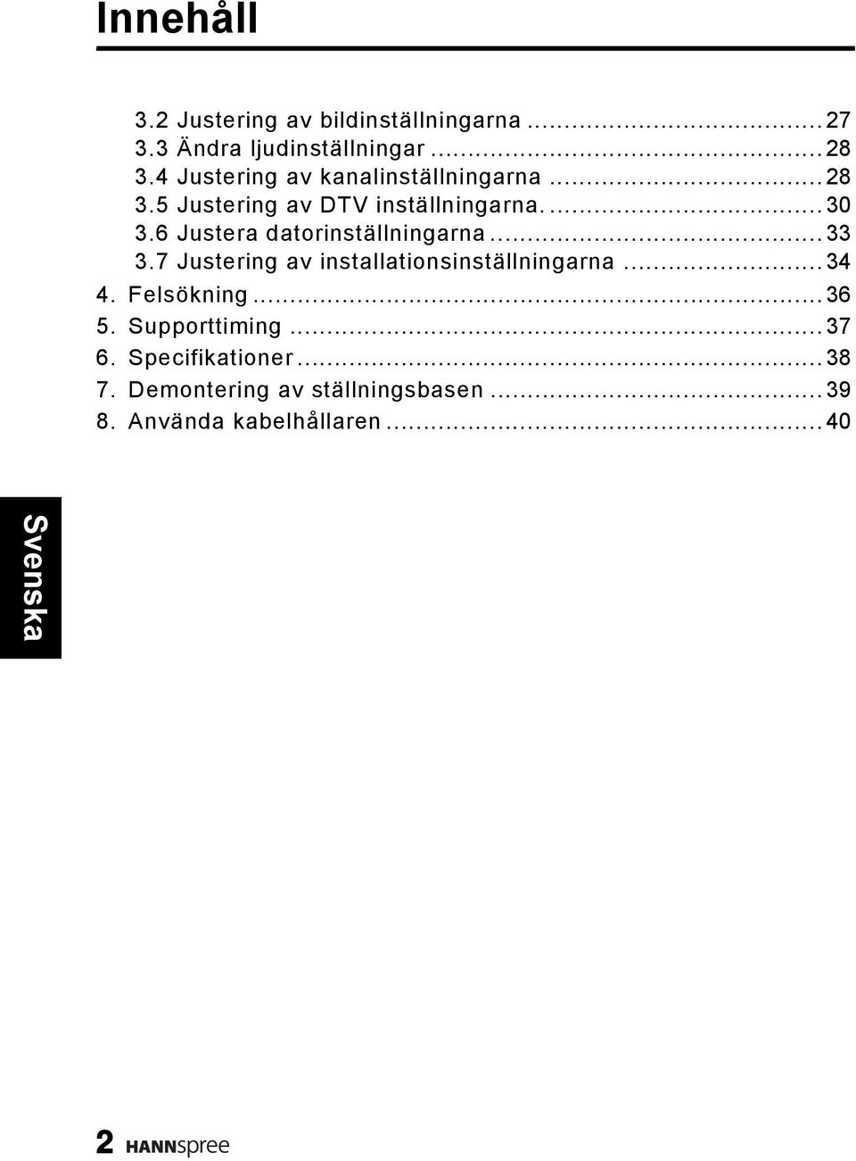 6 Justera datorinställningarna...33 3.7 Justering av installationsinställningarna...34 4.