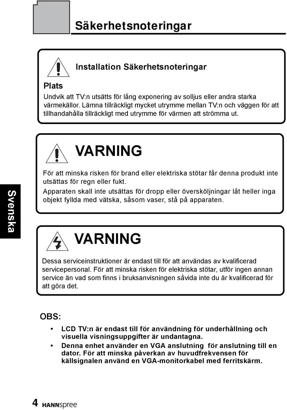 VARNING För att minska risken för brand eller elektriska stötar får denna produkt inte utsättas för regn eller fukt.