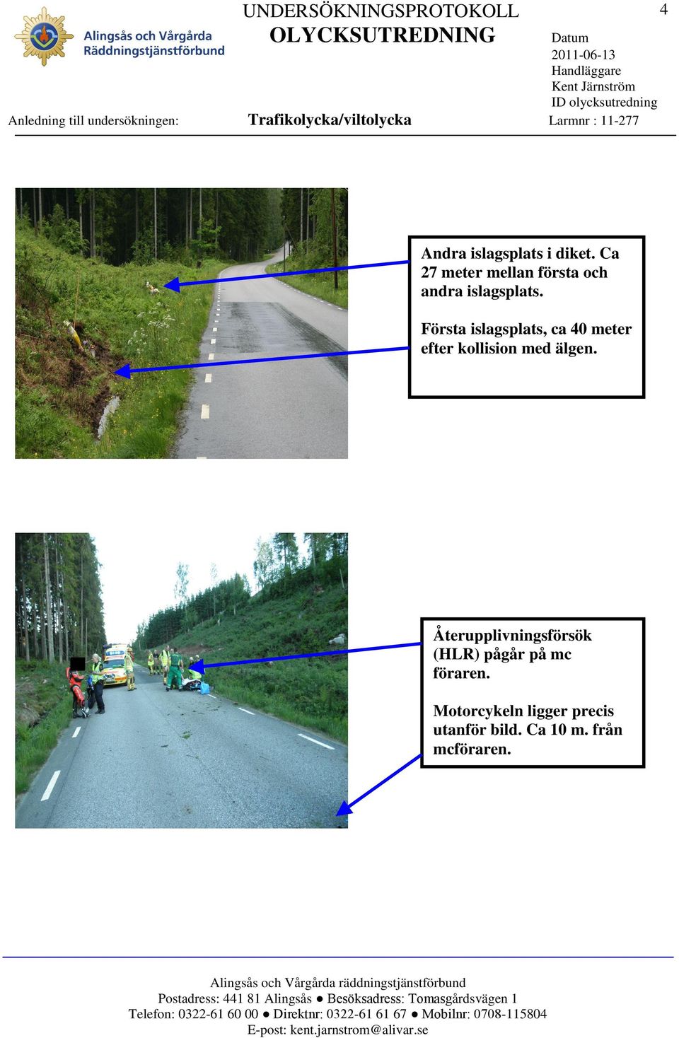 Ca 27 meter mellan första och andra islagsplats.