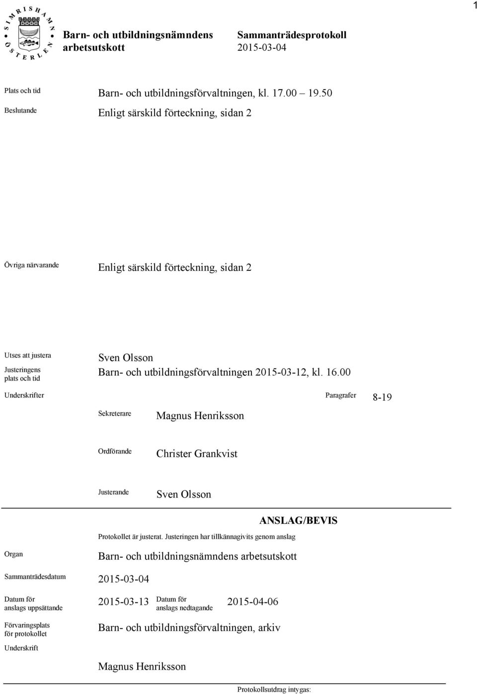 utbildningsförvaltningen 2015-03-12, kl. 16.00 Underskrifter Paragrafer 8-19 Sekreterare Magnus Henriksson Ordförande Christer Grankvist Justerande Sven Olsson Protokollet är justerat.