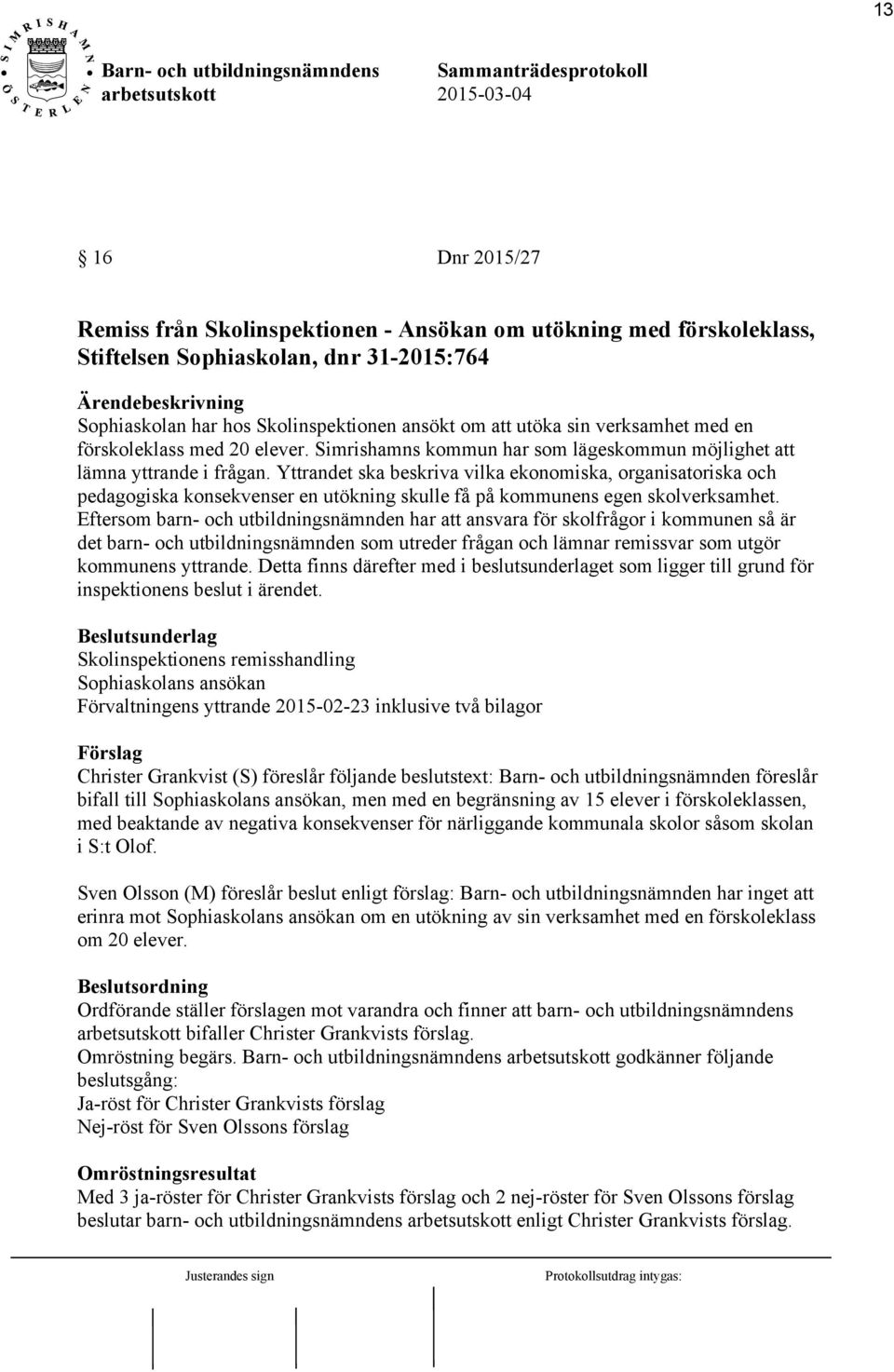 Yttrandet ska beskriva vilka ekonomiska, organisatoriska och pedagogiska konsekvenser en utökning skulle få på kommunens egen skolverksamhet.