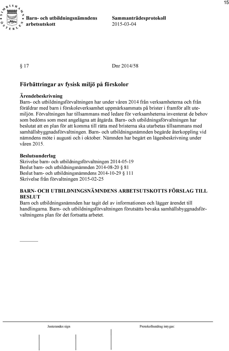 Barn- och utbildningsförvaltningen har beslutat att en plan för att komma till rätta med bristerna ska utarbetas tillsammans med samhällsbyggnadsförvaltningen.