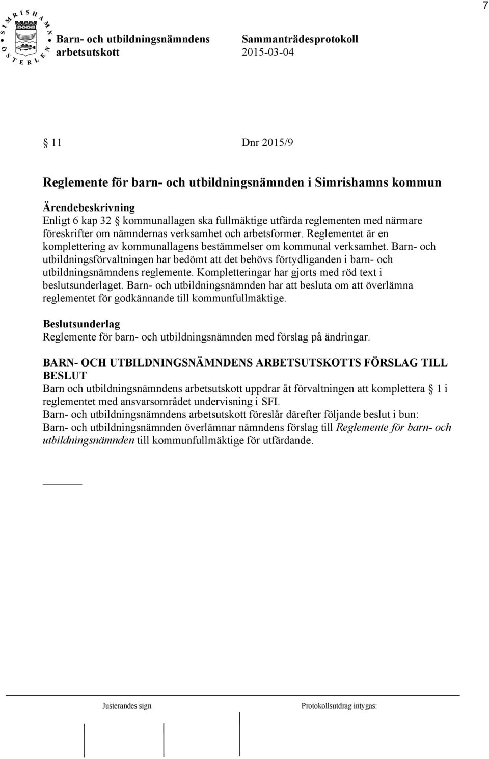 Barn- och utbildningsförvaltningen har bedömt att det behövs förtydliganden i barn- och utbildningsnämndens reglemente. Kompletteringar har gjorts med röd text i beslutsunderlaget.