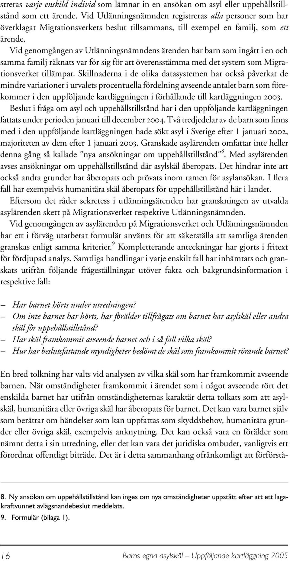 Vid genomgången av Utlänningsnämndens ärenden har barn som ingått i en och samma familj räknats var för sig för att överensstämma med det system som Migrationsverket tillämpar.