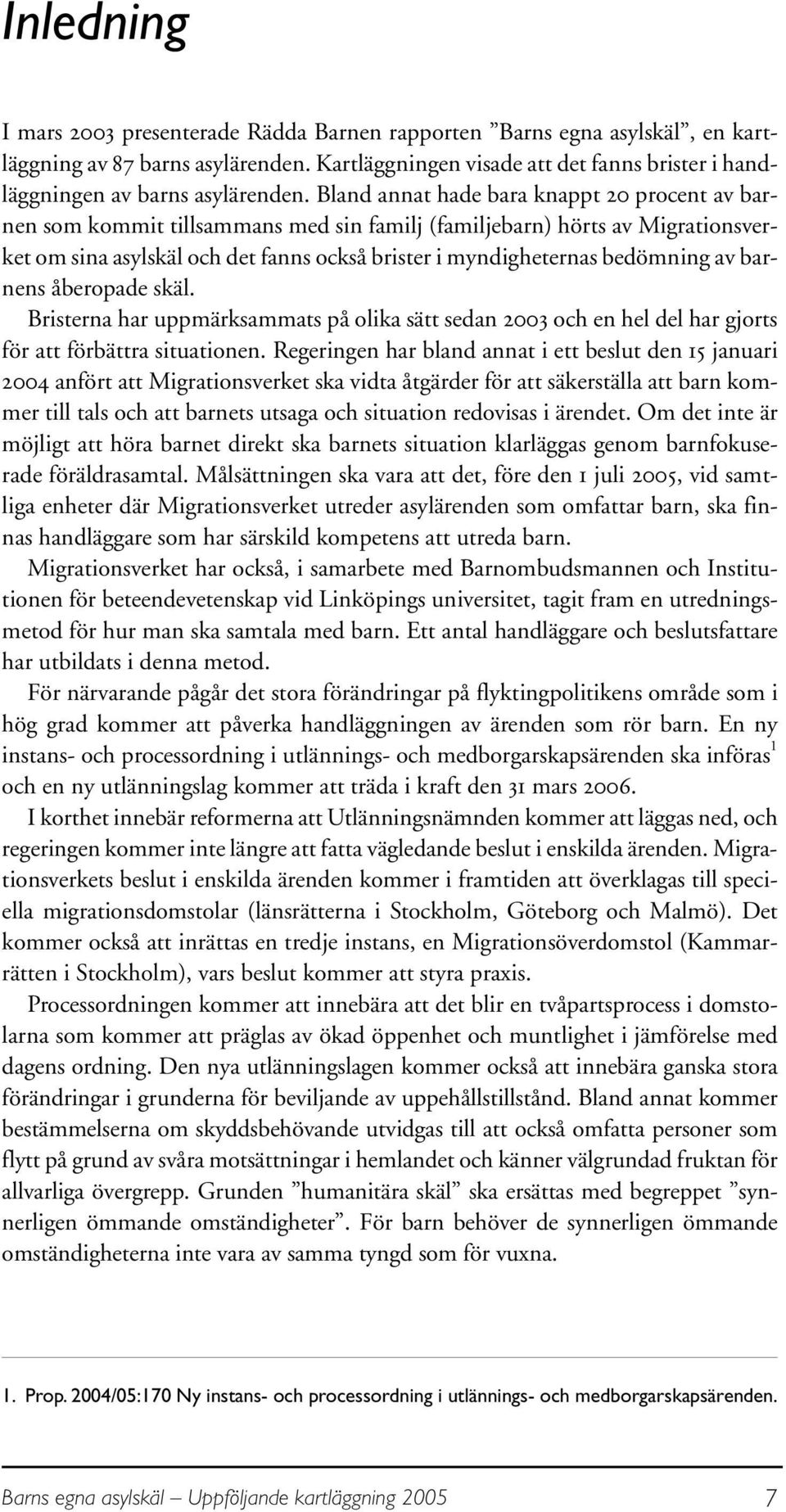 Bland annat hade bara knappt 20 procent av barnen som kommit tillsammans med sin familj (familjebarn) hörts av Migrationsverket om sina asylskäl och det fanns också brister i myndigheternas bedömning