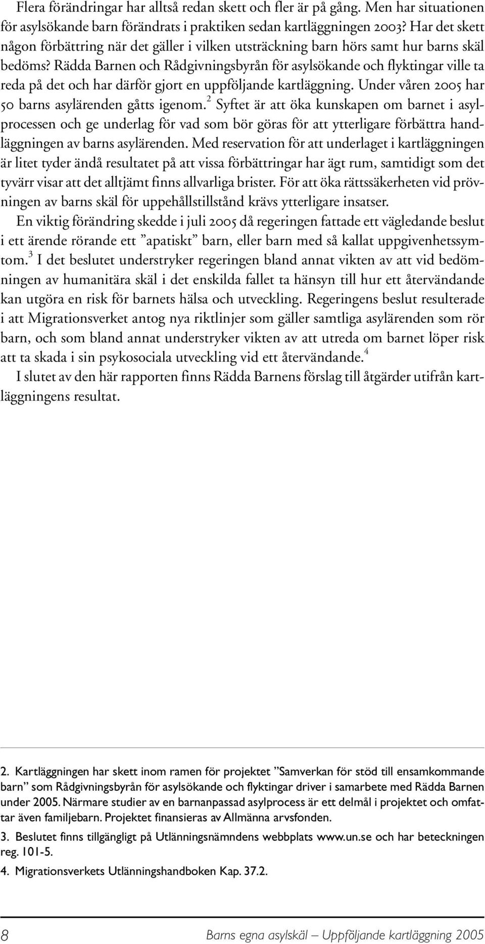 Rädda Barnen och Rådgivningsbyrån för asylsökande och flyktingar ville ta reda på det och har därför gjort en uppföljande kartläggning. Under våren 2005 har 50 barns asylärenden gåtts igenom.